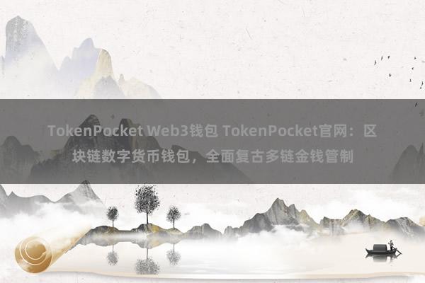 TokenPocket Web3钱包 TokenPocket官网：区块链数字货币钱包，全面复古多链金钱管制